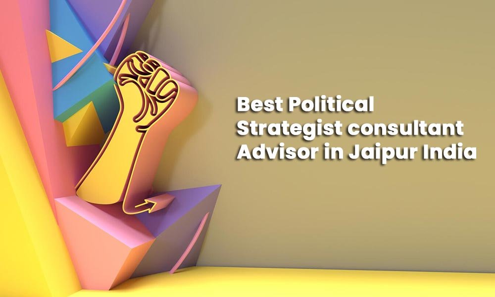 Best Political strategist consultant Advisor in Jaipur India